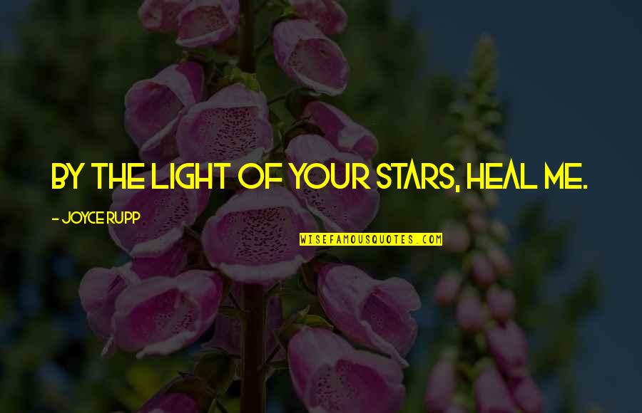 Light Of Stars Quotes By Joyce Rupp: By the light of your stars, heal me. Light Of Stars Quotes By Joyce Rupp: By the light of your stars, heal me.