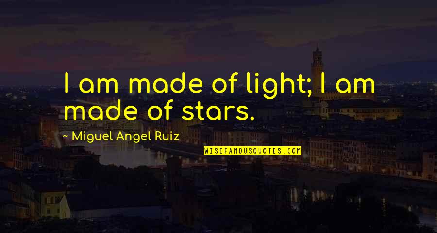 Light Of Stars Quotes By Miguel Angel Ruiz: I am made of light; I am made Light Of Stars Quotes By Miguel Angel Ruiz: I am made of light; I am made