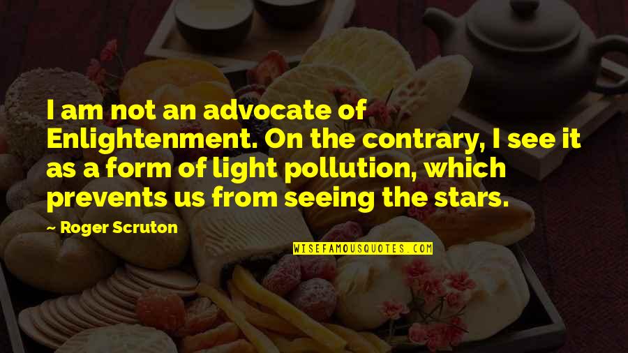 Light Of Stars Quotes By Roger Scruton: I am not an advocate of Enlightenment. On Light Of Stars Quotes By Roger Scruton: I am not an advocate of Enlightenment. On