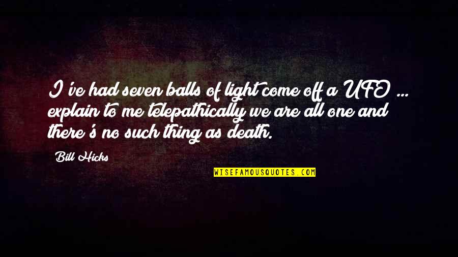 Light Of The Seven Quotes By Bill Hicks: I've had seven balls of light come off Light Of The Seven Quotes By Bill Hicks: I've had seven balls of light come off