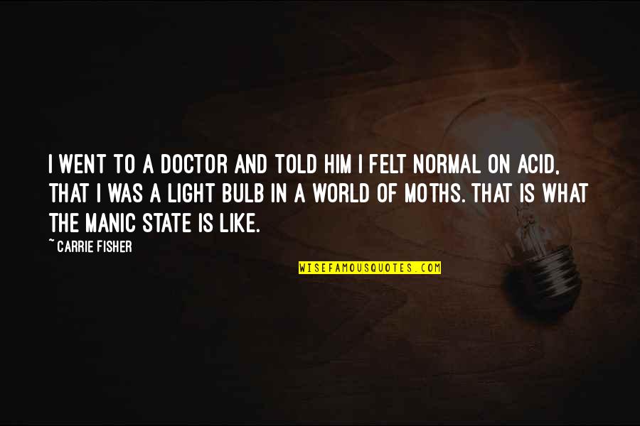 Light Of The World Quotes By Carrie Fisher: I went to a doctor and told him