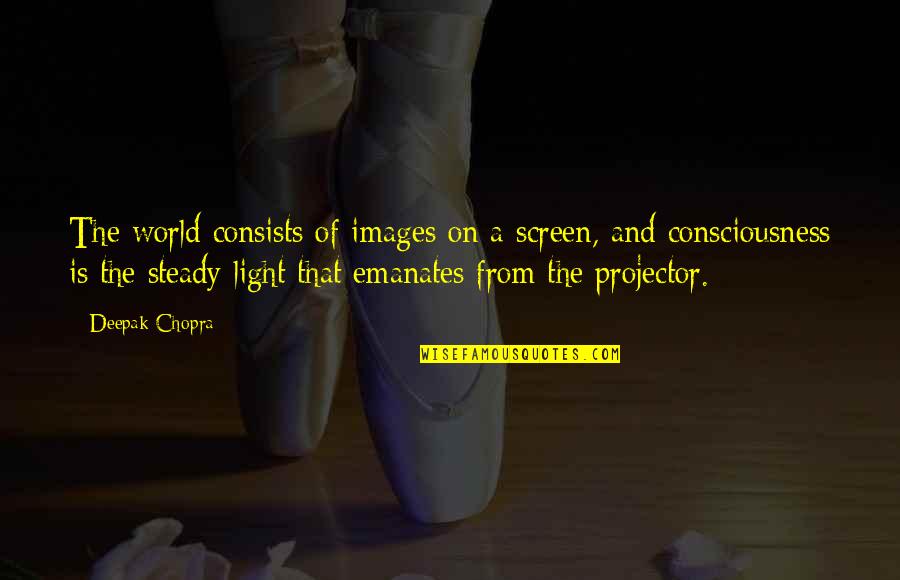 Light Of The World Quotes By Deepak Chopra: The world consists of images on a screen, Light Of The World Quotes By Deepak Chopra: The world consists of images on a screen,