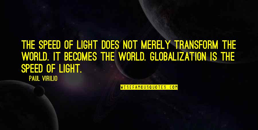 Light Of The World Quotes By Paul Virilio: The speed of light does not merely transform Light Of The World Quotes By Paul Virilio: The speed of light does not merely transform