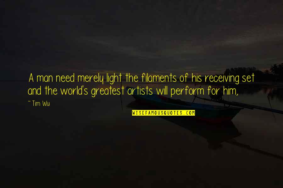 Light Of The World Quotes By Tim Wu: A man need merely light the filaments of Light Of The World Quotes By Tim Wu: A man need merely light the filaments of