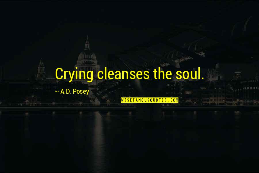 Light Of Your Soul Quotes By A.D. Posey: Crying cleanses the soul. Light Of Your Soul Quotes By A.D. Posey: Crying cleanses the soul.