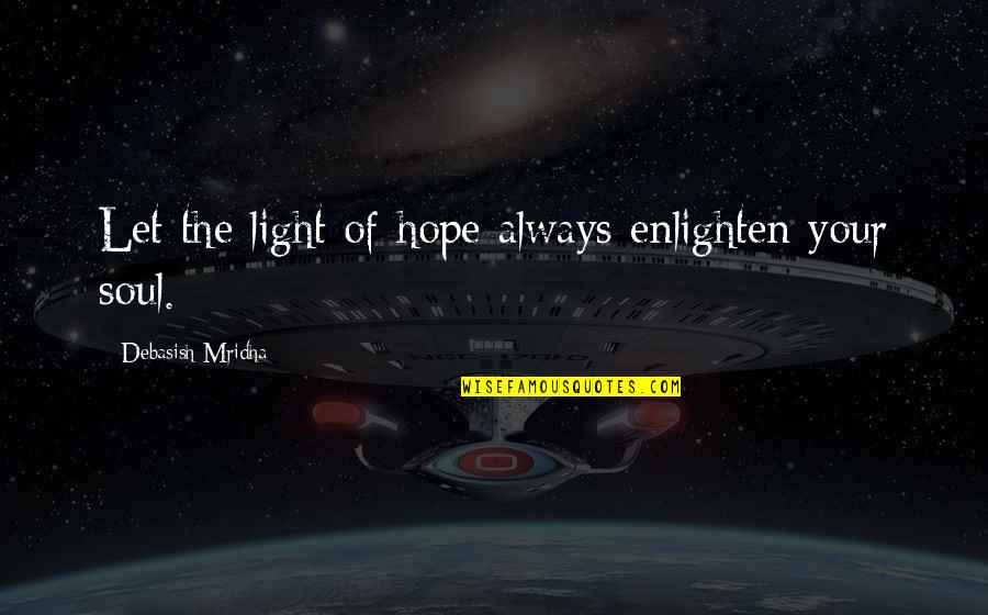 Light Of Your Soul Quotes By Debasish Mridha: Let the light of hope always enlighten your Light Of Your Soul Quotes By Debasish Mridha: Let the light of hope always enlighten your