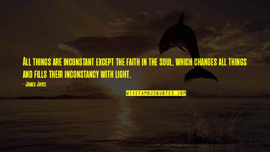 Light Of Your Soul Quotes By James Joyce: All things are inconstant except the faith in