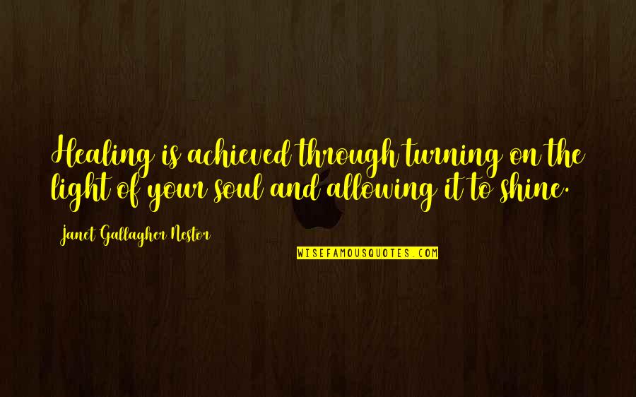 Light Of Your Soul Quotes By Janet Gallagher Nestor: Healing is achieved through turning on the light Light Of Your Soul Quotes By Janet Gallagher Nestor: Healing is achieved through turning on the light