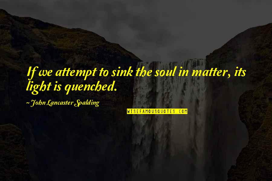Light Of Your Soul Quotes By John Lancaster Spalding: If we attempt to sink the soul in Light Of Your Soul Quotes By John Lancaster Spalding: If we attempt to sink the soul in