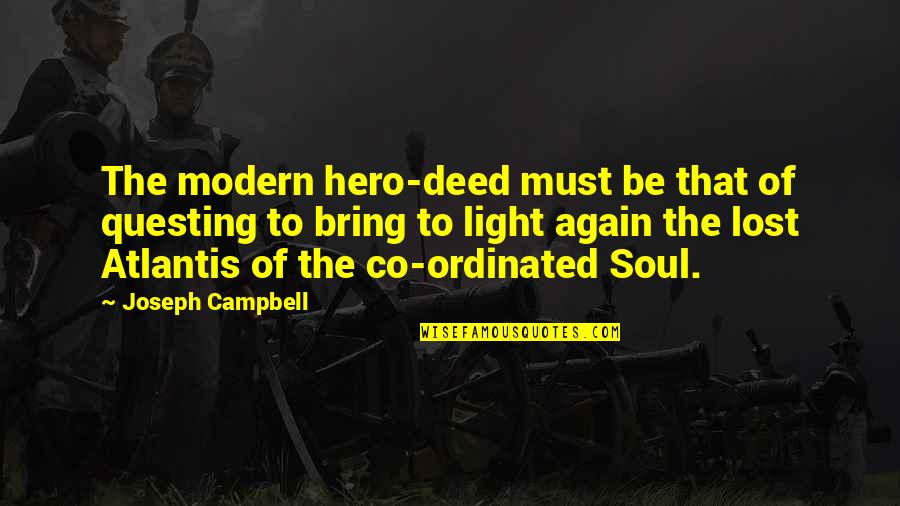 Light Of Your Soul Quotes By Joseph Campbell: The modern hero-deed must be that of questing Light Of Your Soul Quotes By Joseph Campbell: The modern hero-deed must be that of questing