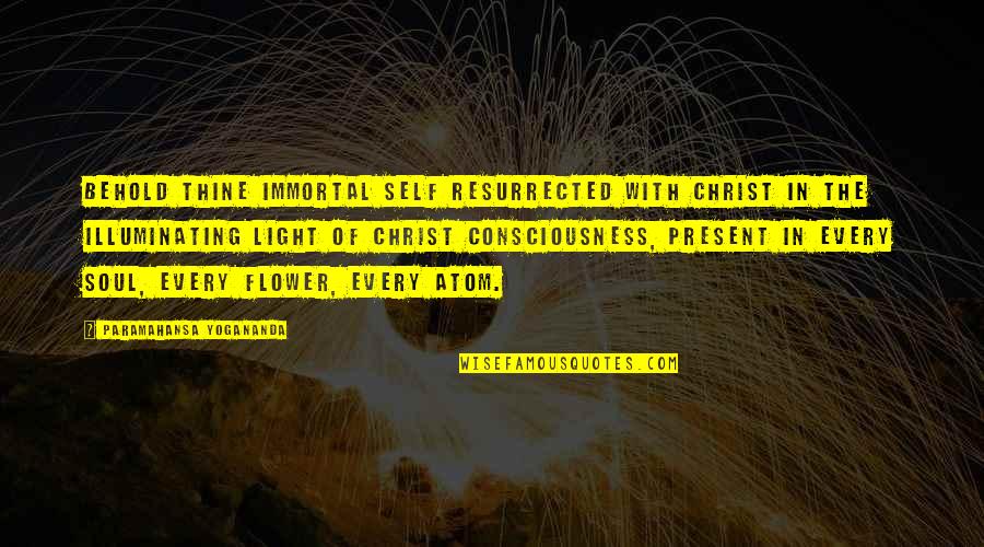 Light Of Your Soul Quotes By Paramahansa Yogananda: Behold thine immortal Self resurrected with Christ in Light Of Your Soul Quotes By Paramahansa Yogananda: Behold thine immortal Self resurrected with Christ in