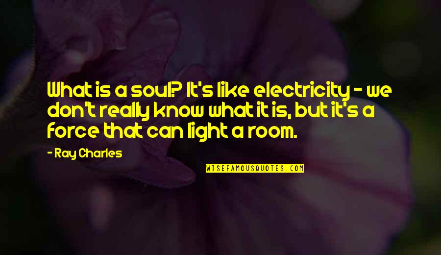 Light Of Your Soul Quotes By Ray Charles: What is a soul? It's like electricity - Light Of Your Soul Quotes By Ray Charles: What is a soul? It's like electricity -