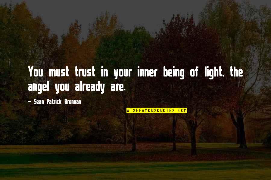 Light Of Your Soul Quotes By Sean Patrick Brennan: You must trust in your inner being of Light Of Your Soul Quotes By Sean Patrick Brennan: You must trust in your inner being of