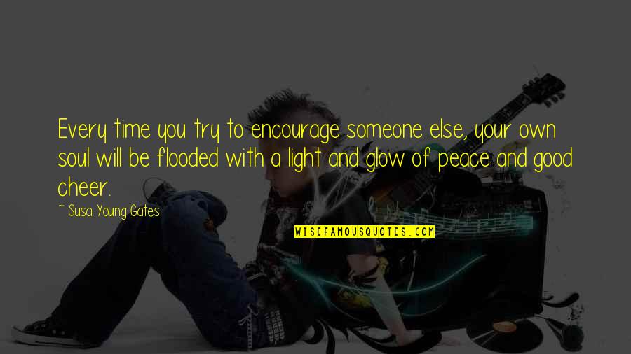 Light Of Your Soul Quotes By Susa Young Gates: Every time you try to encourage someone else, Light Of Your Soul Quotes By Susa Young Gates: Every time you try to encourage someone else,