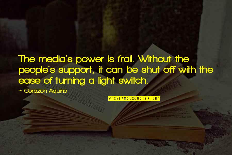 Light Off Quotes By Corazon Aquino: The media's power is frail. Without the people's