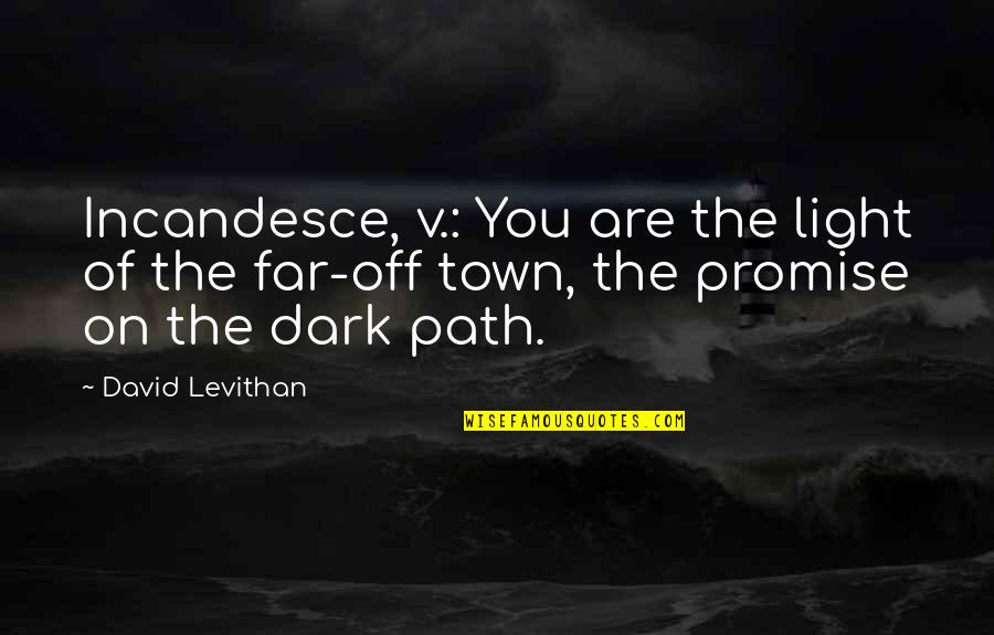 Light Off Quotes By David Levithan: Incandesce, v.: You are the light of the