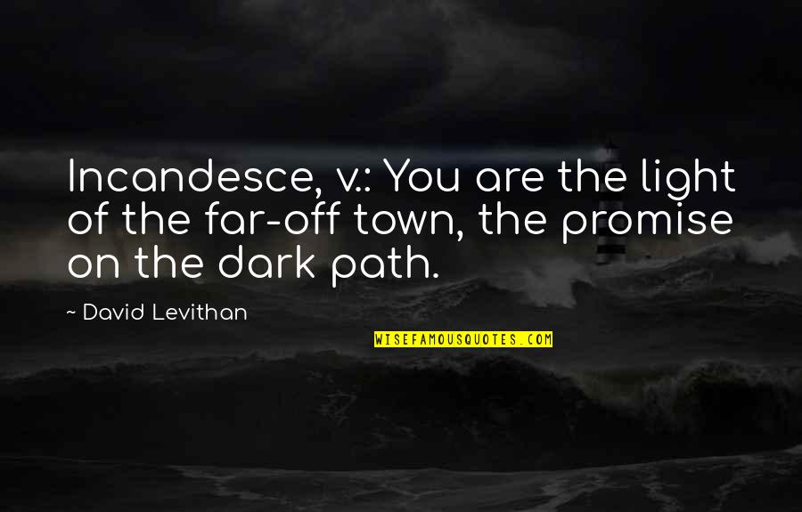 Light Off Quotes By David Levithan: Incandesce, v.: You are the light of the Light Off Quotes By David Levithan: Incandesce, v.: You are the light of the