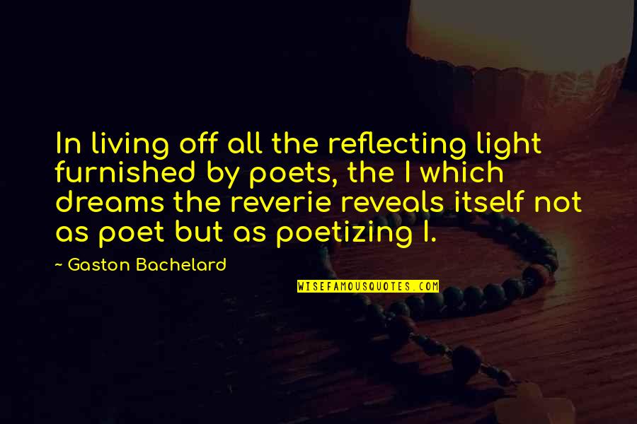 Light Off Quotes By Gaston Bachelard: In living off all the reflecting light furnished