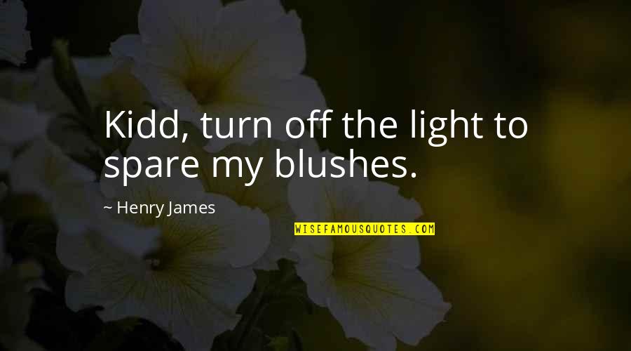 Light Off Quotes By Henry James: Kidd, turn off the light to spare my