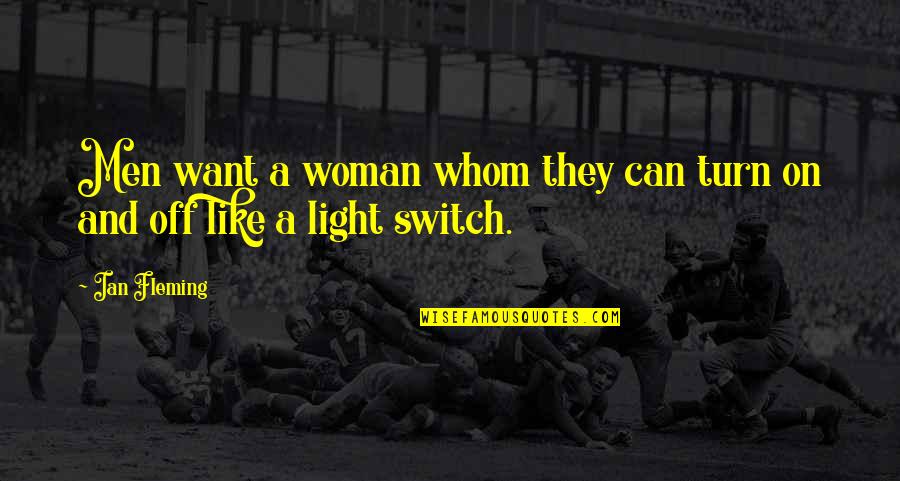 Light Off Quotes By Ian Fleming: Men want a woman whom they can turn