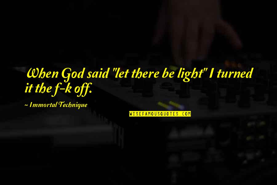 Light Off Quotes By Immortal Technique: When God said "let there be light" I