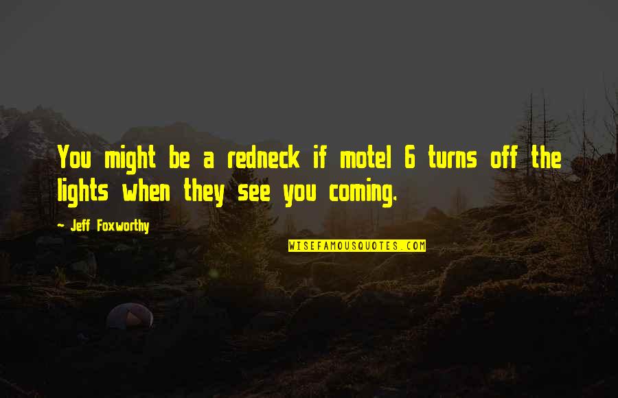 Light Off Quotes By Jeff Foxworthy: You might be a redneck if motel 6