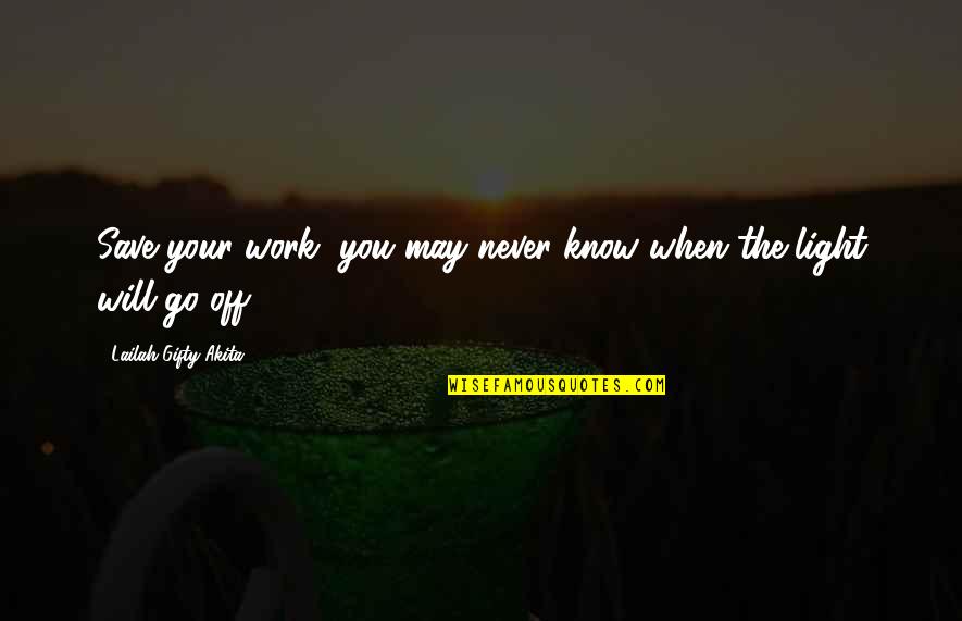 Light Off Quotes By Lailah Gifty Akita: Save your work, you may never know when
