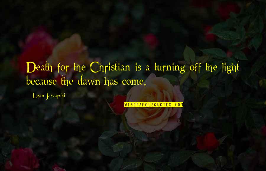 Light Off Quotes By Leon Jaworski: Death for the Christian is a turning off