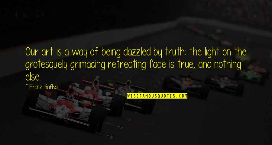 Light On Face Quotes By Franz Kafka: Our art is a way of being dazzled Light On Face Quotes By Franz Kafka: Our art is a way of being dazzled