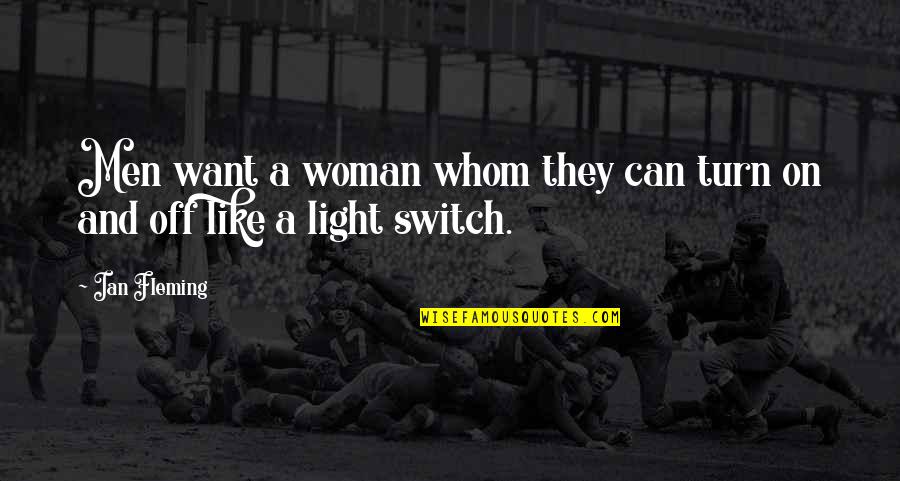 Light On Quotes By Ian Fleming: Men want a woman whom they can turn