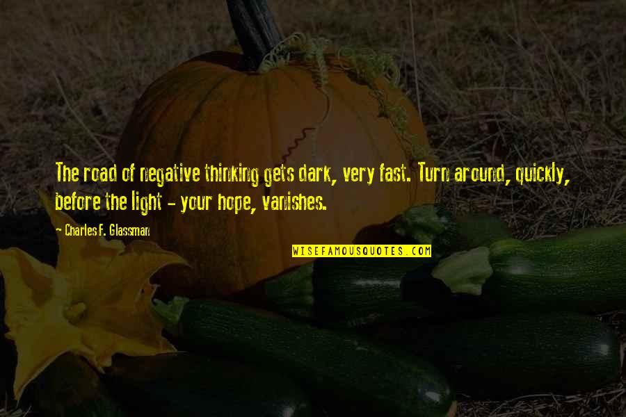 Light On The Road Quotes By Charles F. Glassman: The road of negative thinking gets dark, very Light On The Road Quotes By Charles F. Glassman: The road of negative thinking gets dark, very