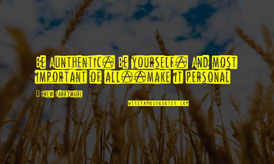 Light On The Road Quotes By Drew Barrymore: Be Aunthentic. Be yourself. And most important of