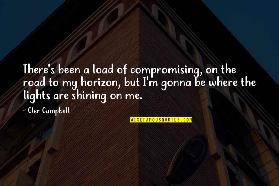 Light On The Road Quotes By Glen Campbell: There's been a load of compromising, on the Light On The Road Quotes By Glen Campbell: There's been a load of compromising, on the