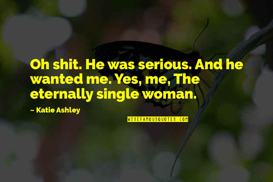 Light On The Road Quotes By Katie Ashley: Oh shit. He was serious. And he wanted
