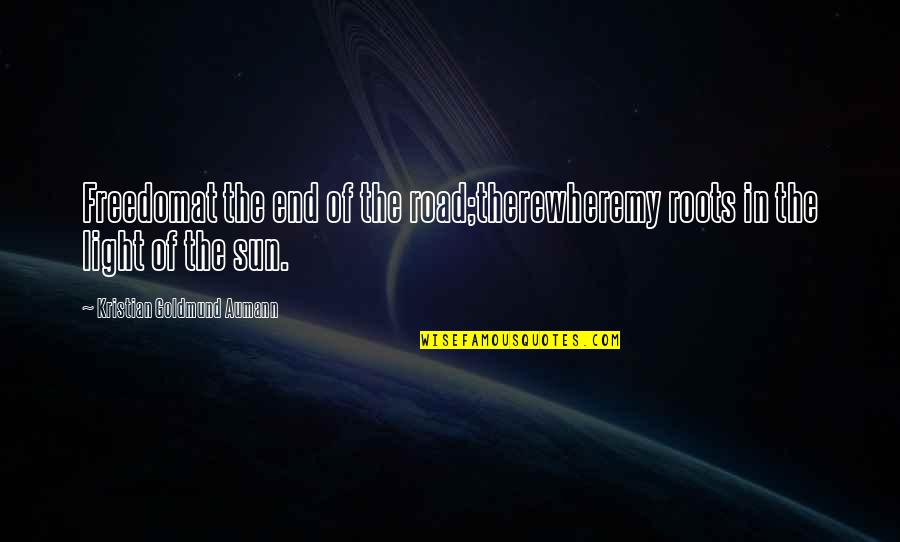 Light On The Road Quotes By Kristian Goldmund Aumann: Freedomat the end of the road;therewheremy roots in Light On The Road Quotes By Kristian Goldmund Aumann: Freedomat the end of the road;therewheremy roots in