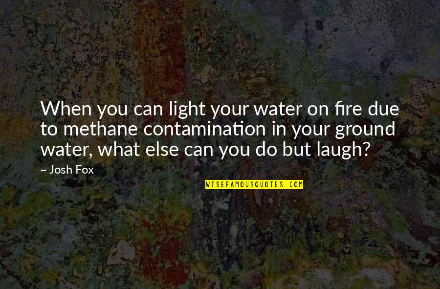 Light On Water Quotes By Josh Fox: When you can light your water on fire