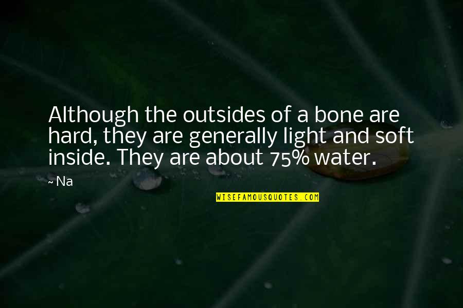 Light On Water Quotes By Na: Although the outsides of a bone are hard,