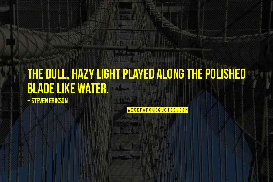 Light On Water Quotes By Steven Erikson: The dull, hazy light played along the polished