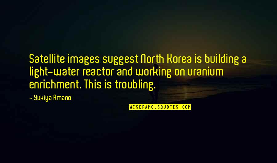 Light On Water Quotes By Yukiya Amano: Satellite images suggest North Korea is building a