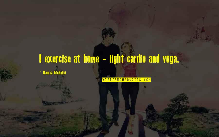 Light On Yoga Quotes By Danica McKellar: I exercise at home - light cardio and