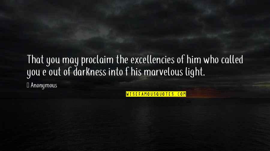 Light Out Of Darkness Quotes By Anonymous: That you may proclaim the excellencies of him