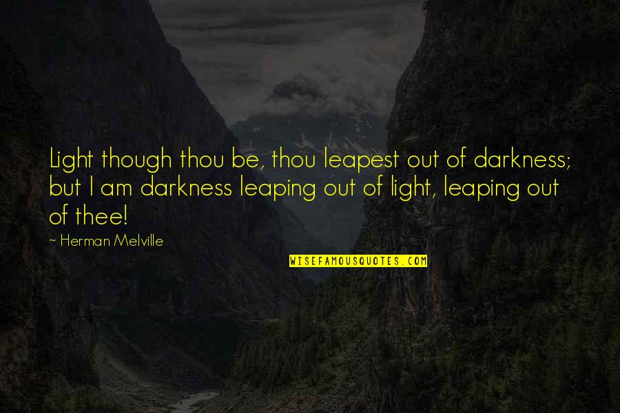Light Out Of Darkness Quotes By Herman Melville: Light though thou be, thou leapest out of