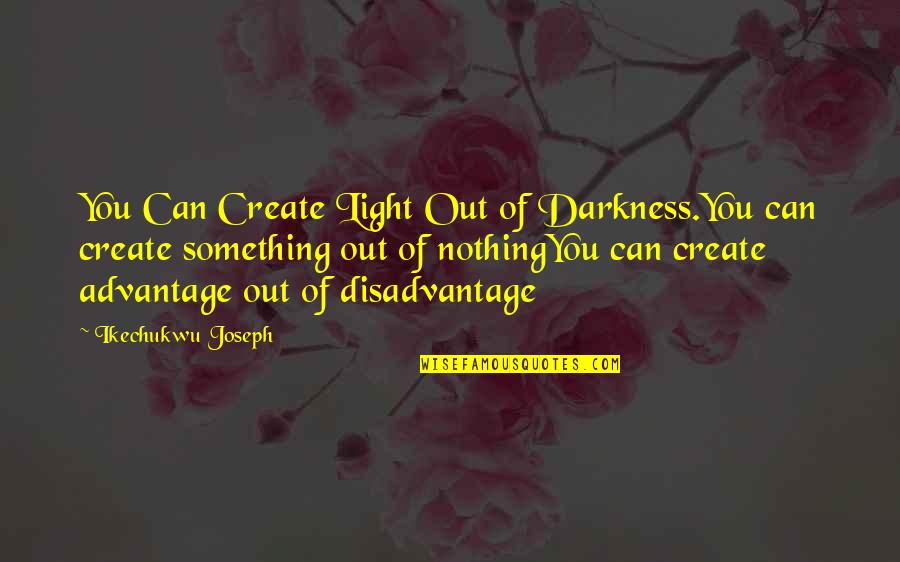 Light Out Of Darkness Quotes By Ikechukwu Joseph: You Can Create Light Out of Darkness.You can