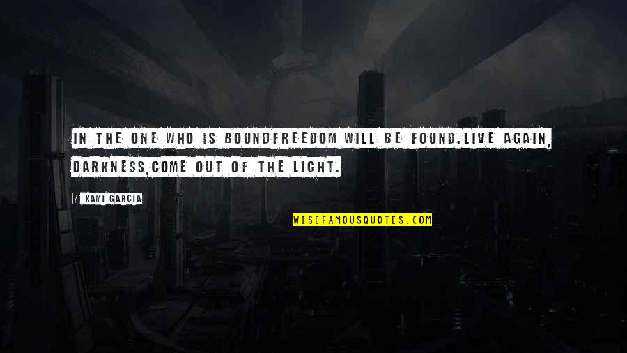 Light Out Of Darkness Quotes By Kami Garcia: In the one who is boundfreedom will be