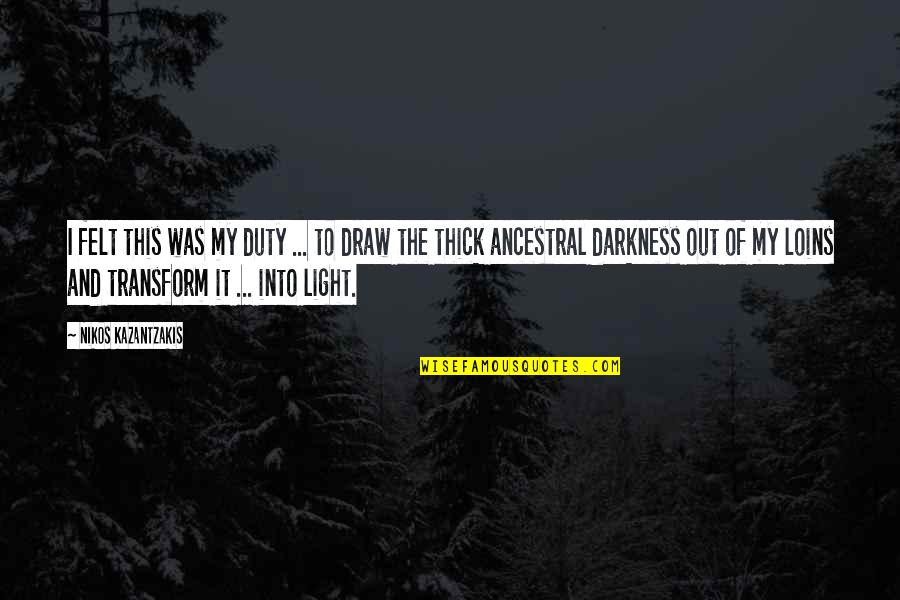 Light Out Of Darkness Quotes By Nikos Kazantzakis: I felt this was my duty ... to