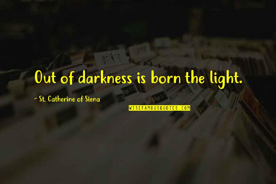 Light Out Of Darkness Quotes By St. Catherine Of Siena: Out of darkness is born the light.