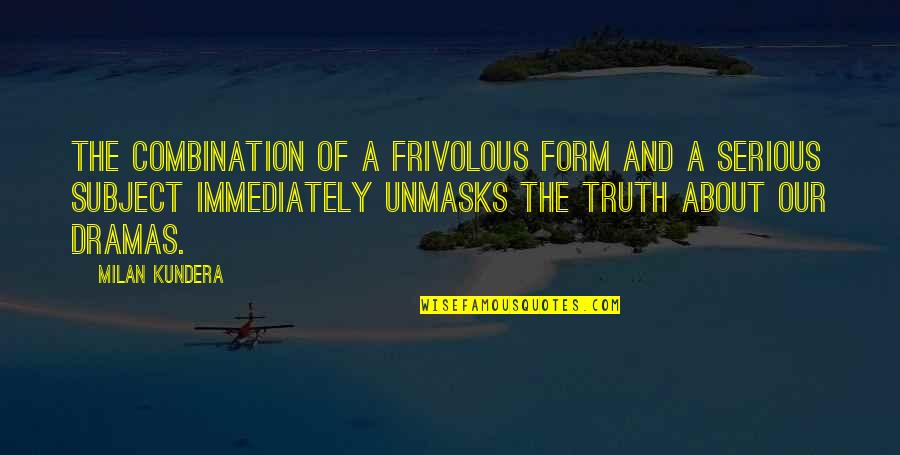 Light Overcomes Darkness Quotes By Milan Kundera: The combination of a frivolous form and a Light Overcomes Darkness Quotes By Milan Kundera: The combination of a frivolous form and a