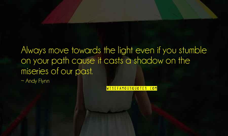 Light Path Quotes By Andy Flynn: Always move towards the light even if you