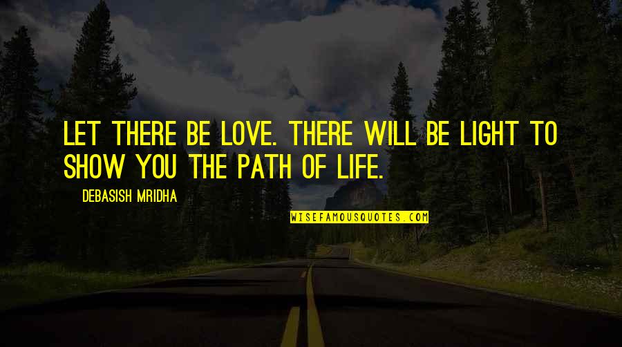 Light Path Quotes By Debasish Mridha: Let there be love. There will be light