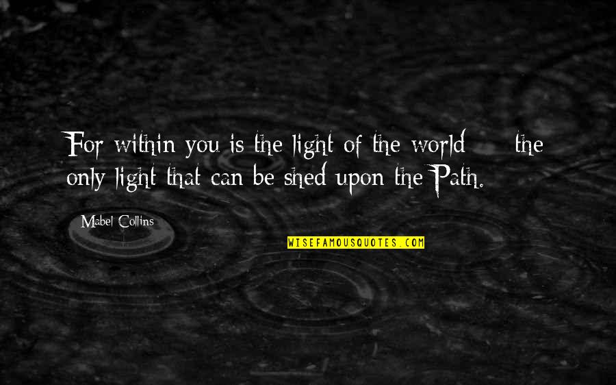 Light Path Quotes By Mabel Collins: For within you is the light of the